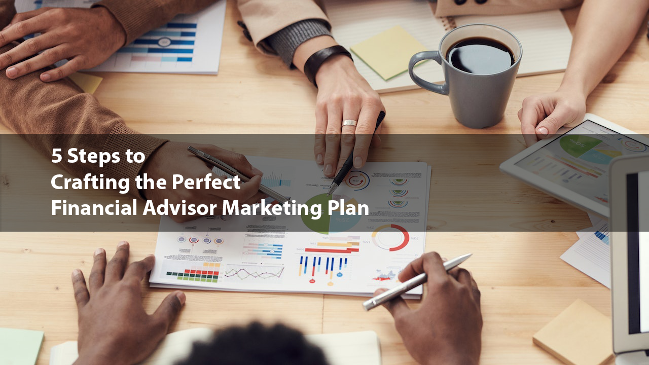 5 steps to crafting the perfect financial advisor marketing plan